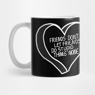 Friends Don’t Let Friends Do Stupid Things Alone Mug